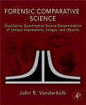 John R. Vanderkolk (Auth.) — Forensic Comparative Science. Qualitative Quantitative Source Determinationof Unique Impressions, Images, and Objects