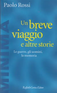 Paolo Rossi — Un breve viaggio e altre storie. Le guerre, gli uomini, la memoria