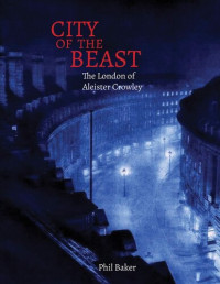 Phil Baker — City of the Beast: The London of Aleister Crowley