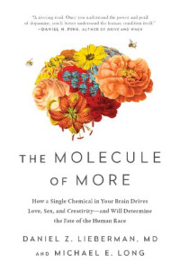 Daniel Z. Lieberman; Michael E. Long — The molecule of more : how a single chemical in your brain drives love, sex, and creativity--and will determine the fate of the human race