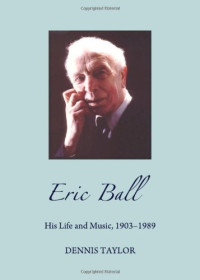 Dennis Taylor — Eric Ball: His Life and Music, 1903-1989