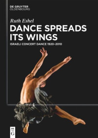 Ruth Eshel — Dance Spreads Its Wings: Israeli Concert Dance 1920–2010