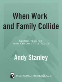 Andy Stanley — When Work and Family Collide: Keeping Your Job from Cheating Your Family