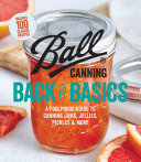 Ball Home Canning Test Kitchen — Ball Canning Back to Basics: A Foolproof Guide to Canning Jams, Jellies, Pickles, and More