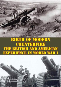 William M. Campsey — Birth Of Modern Counterfire: The British And American Experience In World War I