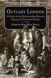 Jones, Gareth Stedman — Outcast london: a study in the relationship between classes in victorian society