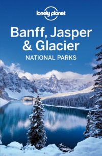 Lonely Planet — Lonely Planet Banff, Jasper and Glacier National Parks