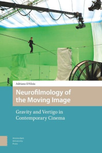 Adriano D'Aloia — Neurofilmology of the Moving Image: Gravity and Vertigo in Contemporary Cinema