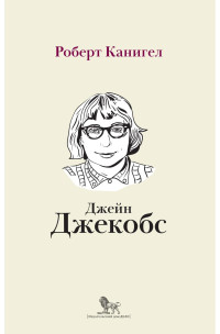 Канигел Р. — Глаза, устремлённые на улицу. Жизнь Джейн Джекобс