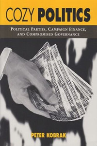 Peter Kobrak — Cozy Politics: Political Parties, Campaign Finance, and Compromised Governance