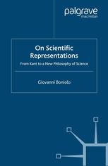 Giovanni Boniolo (auth.) — On Scientific Representations: From Kant to a New Philosophy of Science