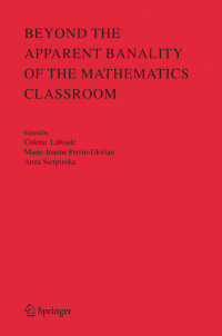 Colette Laborde, Marie-Jeanne Perrin-Glorian (auth.), Colette Laborde, Marie-Jeanne Perrin-Glorian, Anna Sierpinska (eds.) — Beyond the Apparent Banality of the Mathematics Classroom