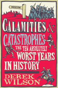 Derek Wilson — Calamities and catastrophes: the ten absolutely worst years in history