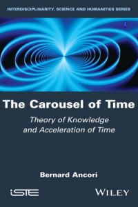 Ancori, Bernard — The Carousel of Time: Theory of Knowledge and Acceleration of Time