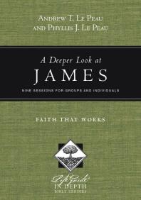 Andrew T. Le Peau; Phyllis J. Le Peau — A Deeper Look at James : Faith That Works