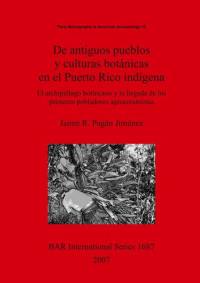 Jaime R. Pagán Jiménez — De antiguos pueblos y culturas botánicas en el Puerto Rico indígena: El archipiélago borincano y la llegada de los primeros pobladores agroceramistas