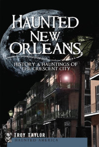 Troy Taylor — Haunted New Orleans: History & Hauntings of the Crescent City