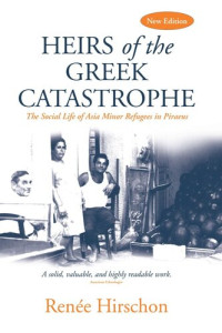 Renée Hirschon Philippakis — Heirs of the Greek Catastrophe: The Social Life of Asia Minor Refugees in Piraeus