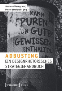 Andreas Beaugrand (editor); Pierre Smolarski (editor) — Adbusting: Ein designrhetorisches Strategiehandbuch