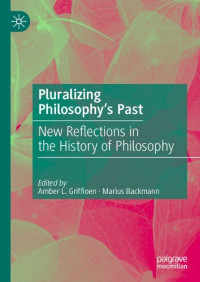 Amber L. Griffioen, Marius Backmann, (Editors) — Pluralizing Philosophy’s Past. New Reflections in the History of Philosophy