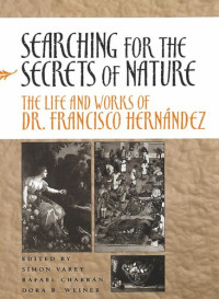 Simon Varey (editor); Rafael Chabrán (editor); Dora B. Weiner (editor) — Searching for the Secrets of Nature: The Life and Works of Dr. Francisco Hernández