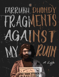 Farrukh Dhondy — Fragments Against My Ruin: A Life