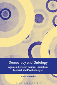 Irena Rosenthal — Democracy and Ontology: Agonism between Political Liberalism, Foucault and Psychoanalysis