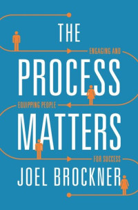 Joel Brockner — The Process Matters: Engaging and Equipping People for Success