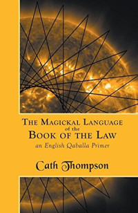 Cath Thompson — The Magickal Language of the Book of the Law: An English Qaballa Primer