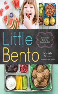 Michele Olivier — Little Bento : 32 Irresistible Bento Box Lunches for Kids