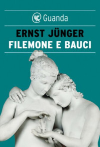 Ernst Jünger — Filemone e Bauci. La morte nel mondo mitico e nel mondo tecnico