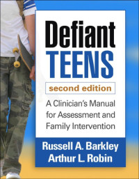 Barkley, Russell A.;Robin, Arthur L — Defiant teens: a clinician's manual for assessment and family intervention