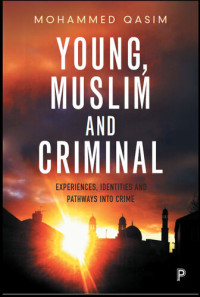Mohammed Qasim — Young, Muslim and Criminal: Experiences, Identities and Pathways Into Crime
