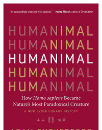 Rutherford, Adam — Humanimal: how Homo sapiens became nature's most paradoxical creature: a new evolutionary history