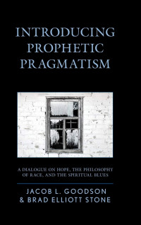Jacob L. Goodson, Brad Elliott Stone — Introducing Prophetic Pragmatism: A Dialogue on Hope, the Philosophy of Race, and the Spiritual Blues