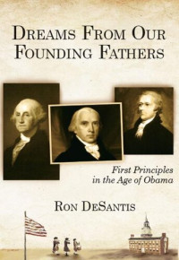 Ron DeSantis — Dreams From Our Founding Fathers: First Principles in the Age of Obama