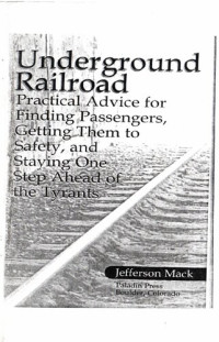 Jefferson Mack — Underground Railroad: Practical Advice for Finding Passengers Getting Them to Safety, and Staying One Step Ahead of the Tyrants