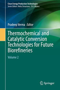 Pradeep Verma — Thermochemical and Catalytic Conversion Technologies for Future Biorefineries: Volume 2