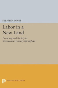 Stephen Innes — Labor in a New Land: Economy and Society in Seventeenth-Century Springfield