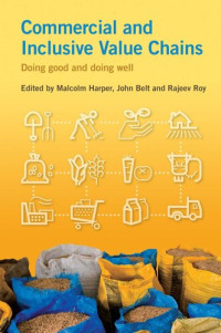 Malcolm Harper, John Belt, Rajeev Roy (Editors) — Commercial and Inclusive Value Chains: Doing good and doing well
