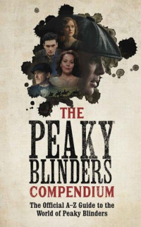 Peaky Blinders — The Peaky Blinders Compendium: The Official A-Z Guide to the World of Peaky Blinders