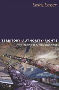 Saskia Sassen — Territory, Authority, Rights: From Medieval to Global Assemblages