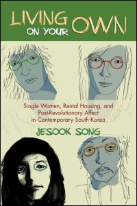 Jesook Song — Living on Your Own: Single Women, Rental Housing, and Post-Revolutionary Affect in Contemporary South Korea