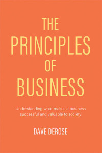 Dave DeRose — The Principles of Business: Understanding What Makes a Business Successful and Valuable to Society