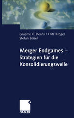 Graeme K. Deans, Fritz Kröger, Stefan Zeisel (auth.) — Merger Endgames, Strategien für die Konsolidierungswelle