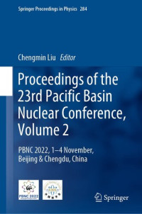 Chengmin Liu (editor) — Proceedings of the 23rd Pacific Basin Nuclear Conference, Volume 2: PBNC 2022, 1 - 4 November, Beijing & Chengdu, China (Springer Proceedings in Physics, 284)