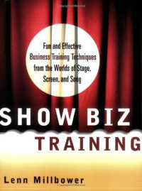 Lenn Millbower — Show Biz Training: Fun and Effective Business Training Techniques from the Worlds of Stage, Screen and Song