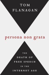 Flanagan, Thomas — Persona non grata: the death of free speech in the Internet age