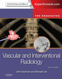 John A. Kaufman MD  MS  FSIR  FCIRSE, Michael J. Lee MSc  FRCPI  FRCR  FFR(RCSI)  FSIR  EBIR — Vascular and Interventional Radiology: The Requisites, 2e (Requisites in Radiology)