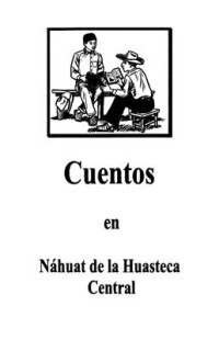  — Cuentos en Náhuatl de la Huasteca Central